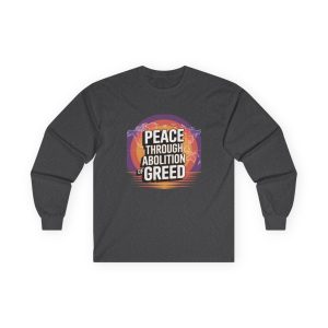 Unisex Long Sleeve Tee - "Peace Through Abolition of Greed" - Political T-Shirt