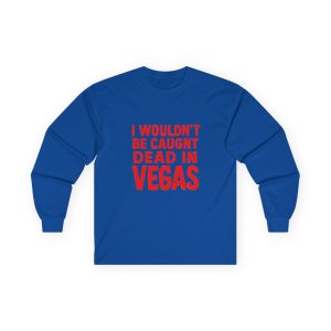 I Wouldn't Be Caught Dead In Vegas - Long Sleeve Tee Grunge T-Shirt
