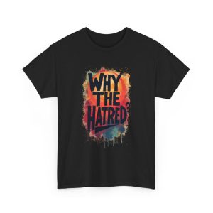 Why The Hatred II - Heavy Cotton Tee Political T-Shirt