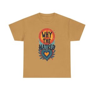 Why The Hatred - Cotton Tee Political T-Shirt